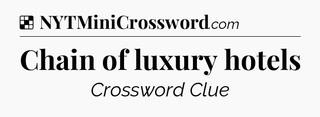 Solution: Chain of luxury hotels - NYT Crossword