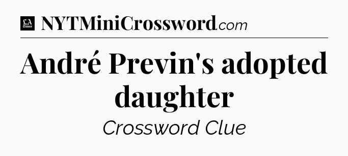 André Previn's adopted daughter - LA Times Crossword