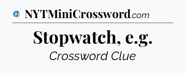 Stopwatch, e.g Crossword Clue