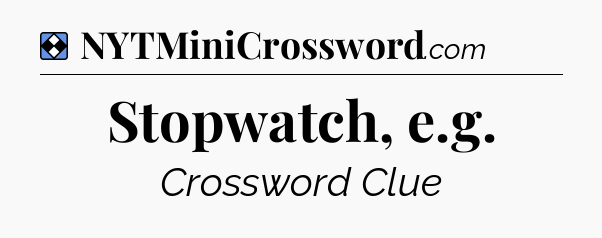 Solution: Stopwatch, e.g - NYT Mini Crossword