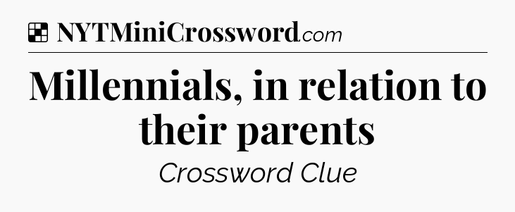 Solution: Millennials, in relation to their parents - NYT Crossword