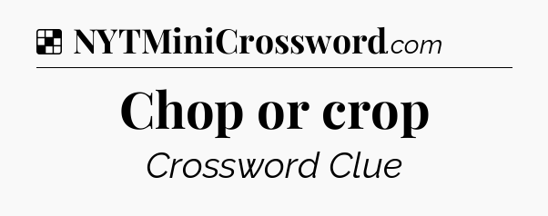 Solution: Chop or crop - NYT Crossword