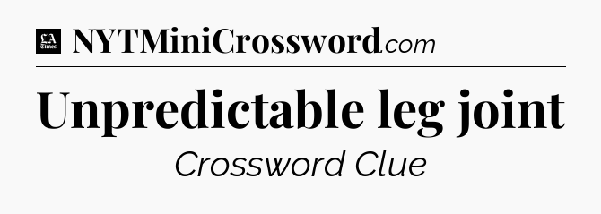 Unpredictable leg joint - LA Times Crossword