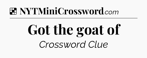 Solution: Got the goat of - NYT Crossword