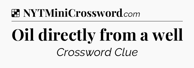 Solution: Oil directly from a well - NYT Crossword