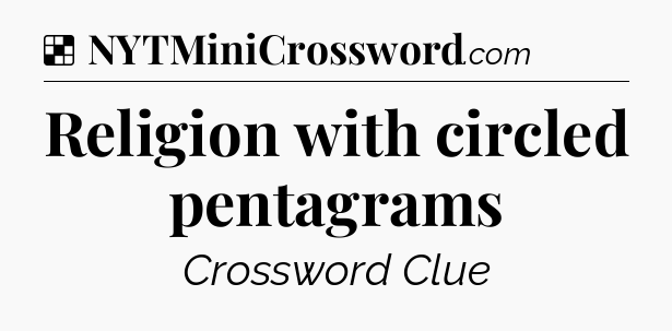 Solution: Religion with circled pentagrams - NYT Crossword