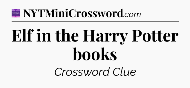 Elf in the Harry Potter books - Thomas Joseph Crossword