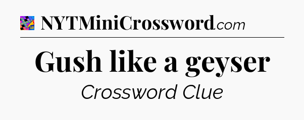 Gush like a geyser Crossword Clue