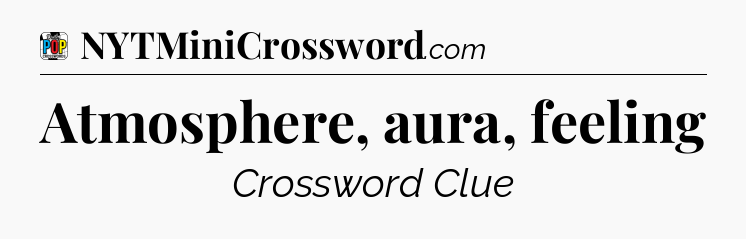 Atmosphere, aura, feeling Crossword Clue