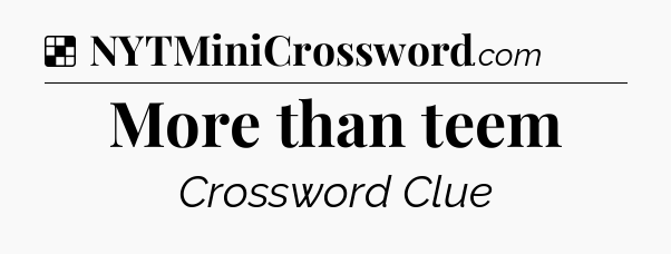 Solution: More than teem - NYT Crossword