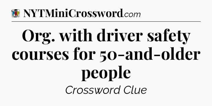 Org. with driver safety courses for 50-and-older people Crossword Clue