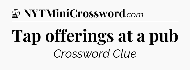 Tap offerings at a pub - Daily Themed Mini Crossword