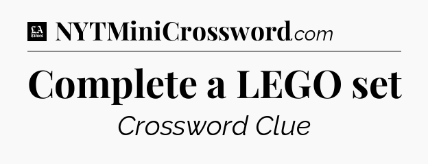 Complete a LEGO set - LA Times Crossword