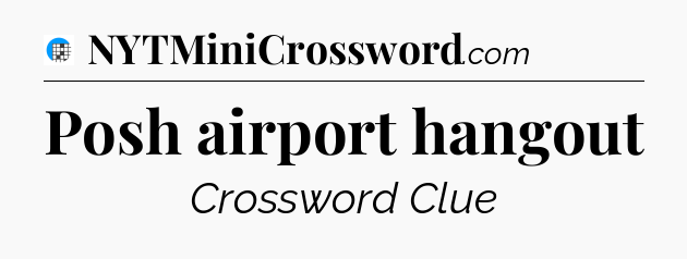 Posh airport hangout Crossword Clue