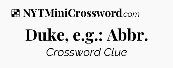 Solution: Duke, e.g.: Abbr - NYT Crossword
