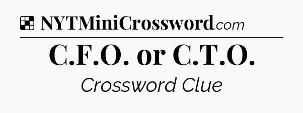 Solution: C.F.O. or C.T.O - NYT Crossword