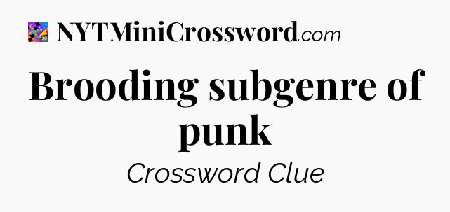 Brooding subgenre of punk Crossword Clue