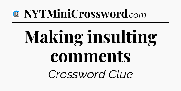 Making insulting comments Crossword Clue