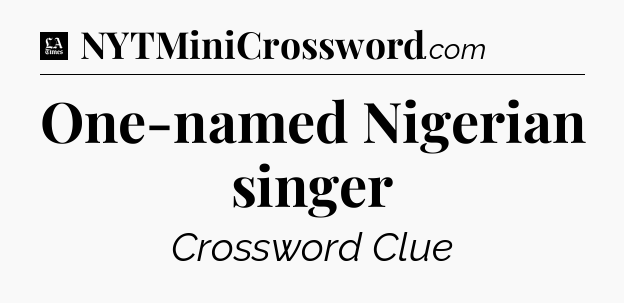 One-named Nigerian singer - LA Times Crossword