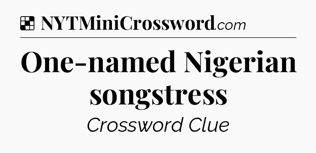 Solution: One-named Nigerian songstress - NYT Crossword