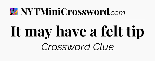It may have a felt tip Crossword Clue