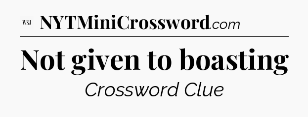 Not given to boasting - WSJ Crossword