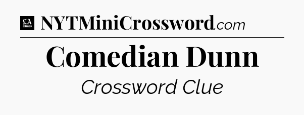 Comedian Dunn - LA Times Crossword