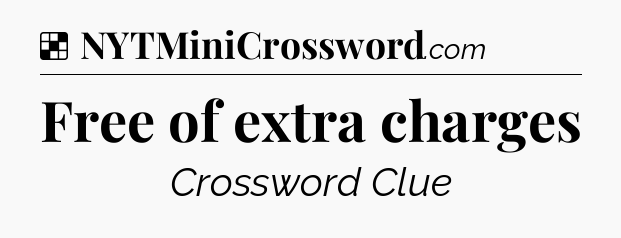 Solution: Free of extra charges - NYT Crossword