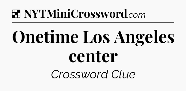 Solution: Onetime Los Angeles center - NYT Crossword