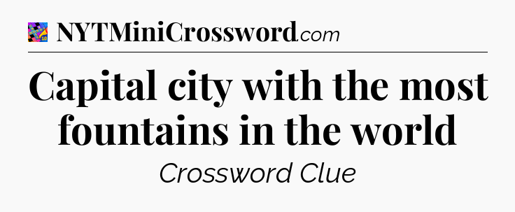 Capital city with the most fountains in the world Crossword Clue