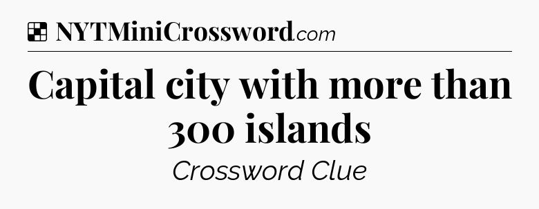 Solution: Capital city with more than 300 islands - NYT Crossword