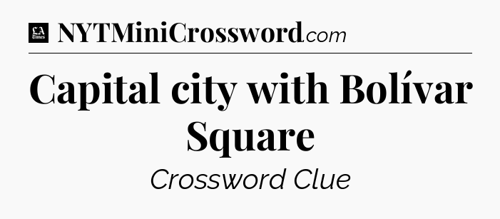 Capital city with Bolívar Square - LA Times Crossword