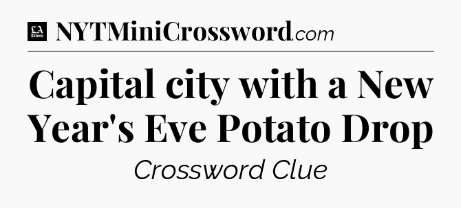 Capital city with a New Year's Eve Potato Drop - LA Times Crossword