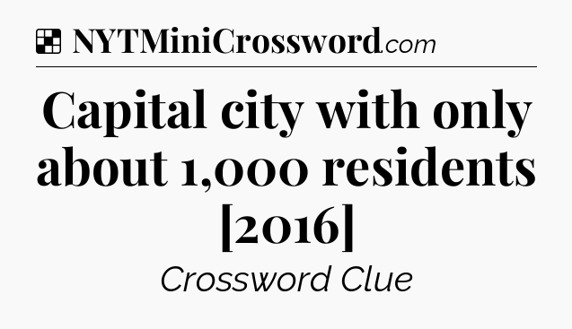 Solution: Capital city with only about 1,000 residents [2016] - NYT Crossword