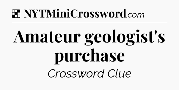 Solution: Amateur geologist's purchase - NYT Crossword