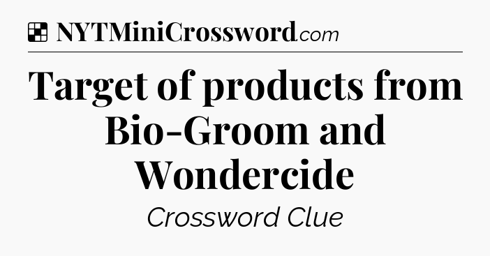 Solution: Target of products from Bio-Groom and Wondercide - NYT Crossword