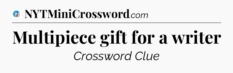 Multipiece gift for a writer Crossword Clue