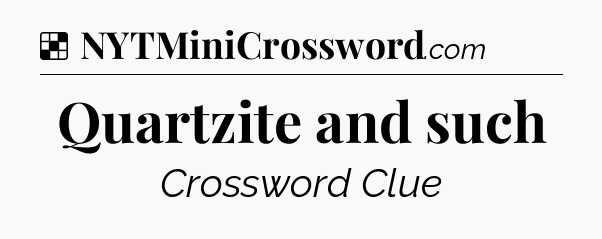 Solution: Quartzite and such - NYT Crossword