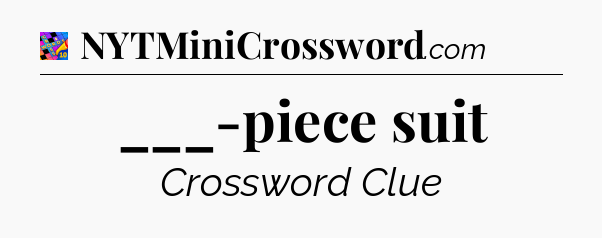 ___-piece suit Crossword Clue