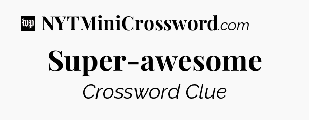 Super-awesome Crossword Clue