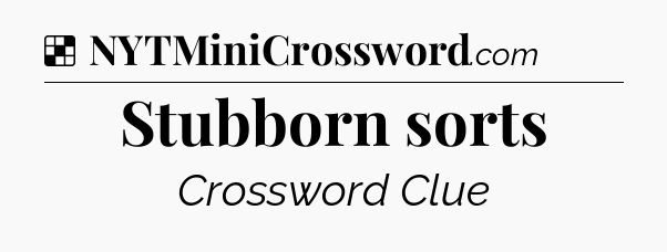 Solution: Stubborn sorts - NYT Crossword
