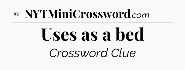 Uses as a bed - WSJ Crossword