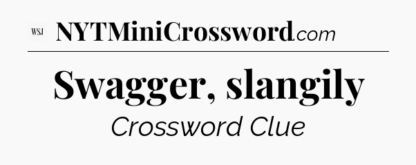 Swagger, slangily - WSJ Crossword