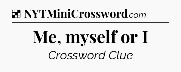 Solution: Me, myself or I - NYT Crossword