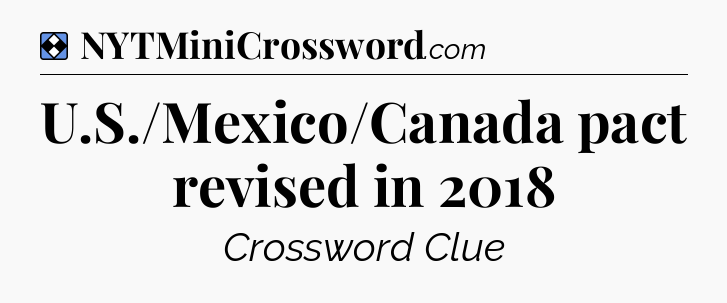 Solution: U.S./Mexico/Canada pact revised in 2018 - NYT Mini Crossword