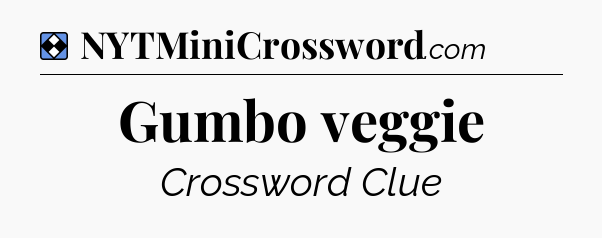 Solution: Gumbo veggie - NYT Mini Crossword