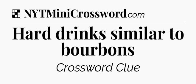 Solution: Hard drinks similar to bourbons  - NYT Crossword