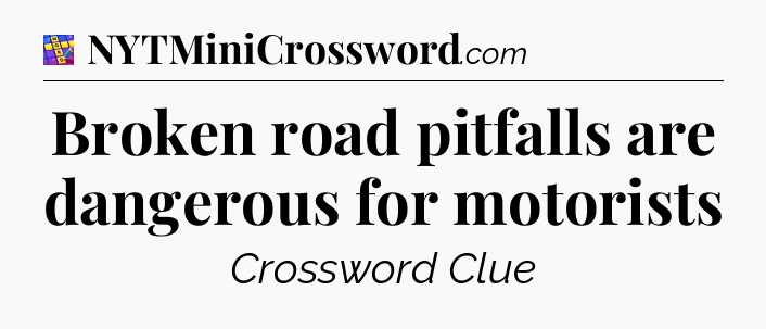 Broken road pitfalls are dangerous for motorists Codycross