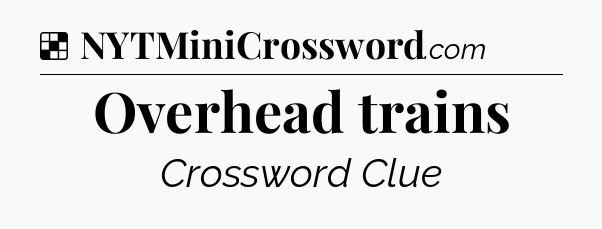 Solution: Overhead trains - NYT Crossword