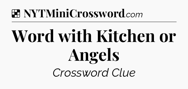 Solution: Word with Kitchen or Angels - NYT Crossword